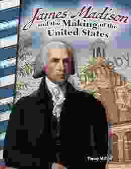 James Madison And The Making Of The United States (Primary Source Readers)