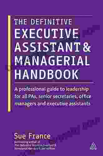 The Definitive Executive Assistant Managerial Handbook: Leadership For PAs Executive Assistants Senior Administrators And Office Managers