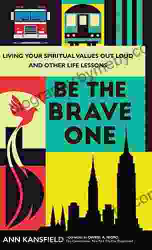 Be The Brave One: Living Your Spiritual Values Out Loud And Nine Other Life Lessons