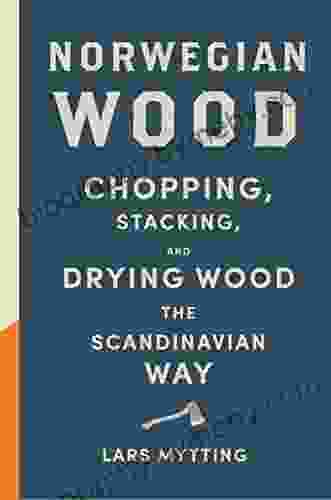 Norwegian Wood: Chopping Stacking and Drying Wood the Scandinavian Way