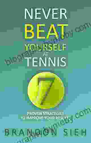 Never Beat Yourself at Tennis: 7 Proven Strategies to Improve Your Results