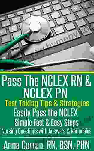 Pass The NCLEX RN NCLEX PN: Test Taking Tips and Strategies to Easily Pass the NCLEX Simple Fast and Easy Steps Nursing Questions with Answers and Rationales (Nursing Tests 1)