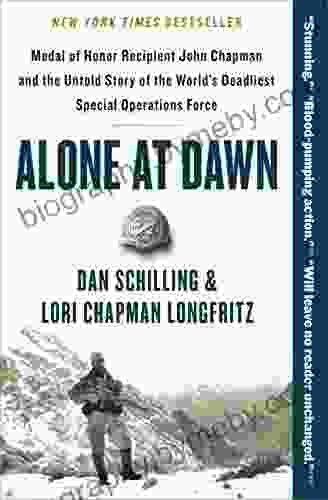 Alone At Dawn: Medal Of Honor Recipient John Chapman And The Untold Story Of The World S Deadliest Special Operations Force