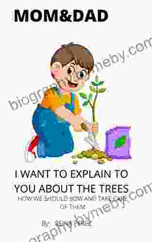 MOM DAD I WANT TO EXPLAIN TO YOU ABOUT THE TREES: HOW WE SHOULD SOW AND TAKE CARE OF THEM