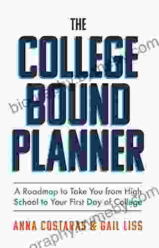 The College Bound Planner: A Roadmap To Take You From High School To Your First Day Of College (College Planning Time Management And Goal Setting For Teens)