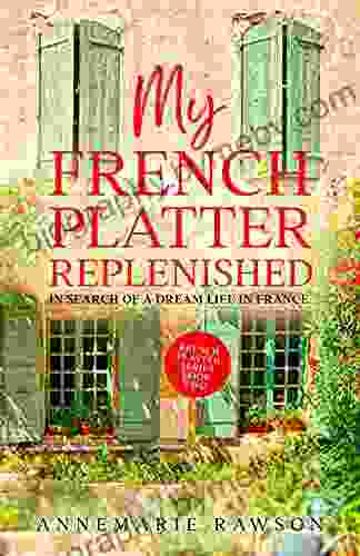 My French Platter Replenished: In Search of a Dream Life in France