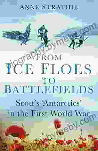 From Ice Floes to Battlefields: Scott s Antarctics in the First World War