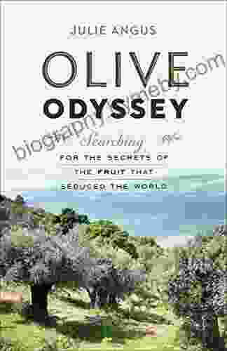 Olive Odyssey: Searching For The Secrets Of The Fruit That Seduced The World