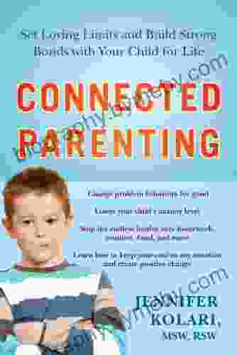 Connected Parenting: Set Loving Limits And Build Strong Bonds With Your Child For Life