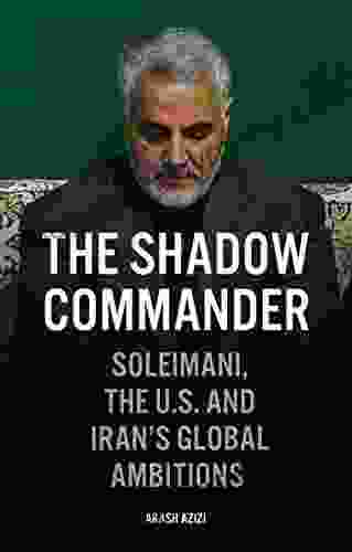 The Shadow Commander: Soleimani The US And Iran S Global Ambitions