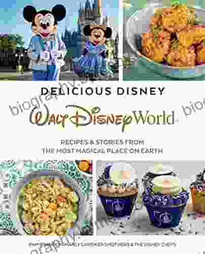 Delicious Disney: Walt Disney World: Recipes Stories From The Most Magical Place On Earth