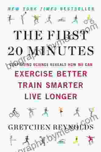 The First 20 Minutes: Surprising Science Reveals How We Can Exercise Better Train Smarter Live Longe R