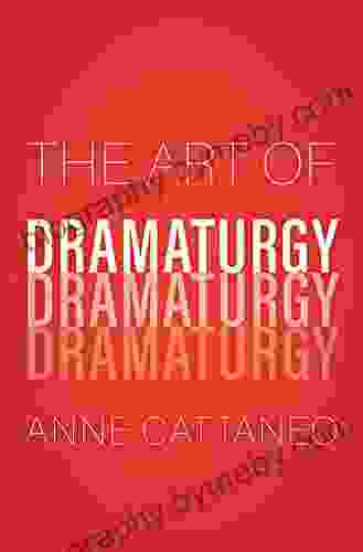 The Art Of Dramaturgy Anne Cattaneo