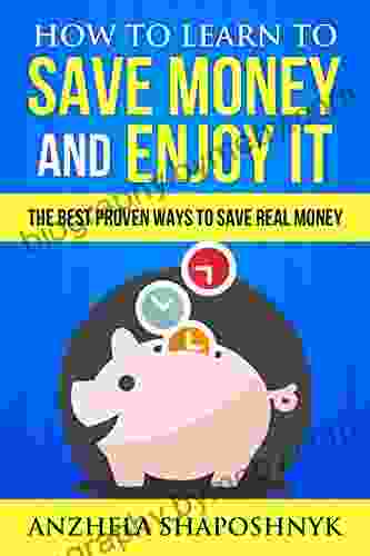 How to learn to Save Money and Enjoy It: The Best Proven Ways to Save Real Money