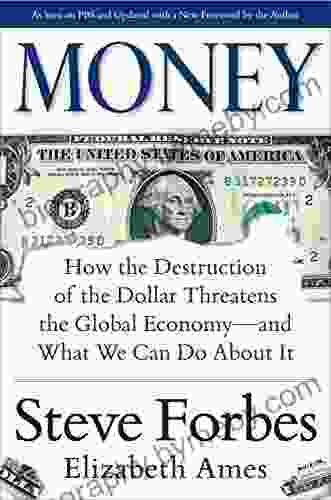 Money: How The Destruction Of The Dollar Threatens The Global Economy And What We Can Do About It