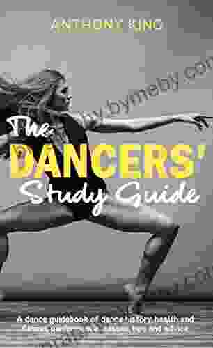 The Dancers Study Guide: A Dance Guidebook Of Dance History Health And Fitness Performance Lessons Tips And Advice