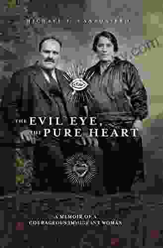 The Evil Eye The Pure Heart: A Memoir of a Courageous Immigrant Woman