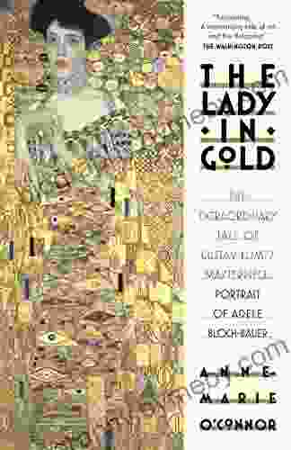 The Lady In Gold: The Extraordinary Tale Of Gustav Klimt S Masterpiece Bloch Bauer