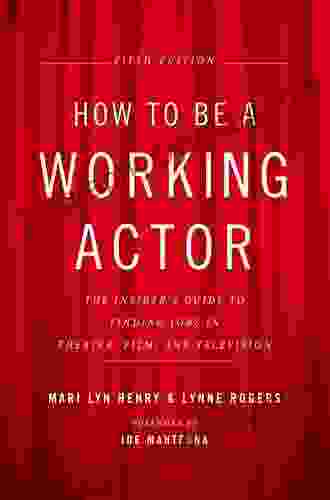 How To Be A Working Actor 5th Edition: The Insider S Guide To Finding Jobs In Theater Film Television