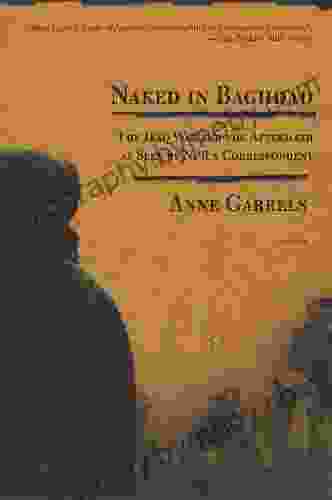 Naked In Baghdad: The Iraq War And The Aftermath As Seen By NPR S Correspondent Anne Garrels