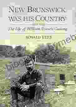 New Brunswick Was His Country: The Life of William Francis Ganong