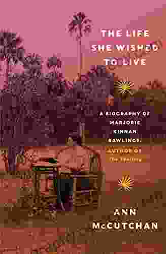 The Life She Wished to Live: A Biography of Marjorie Kinnan Rawlings author of The Yearling