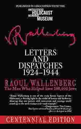 Letters And Dispatches 1924 1944: The Man Who Saved Over 100 000 Jews Centennial Edition