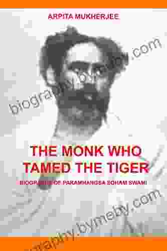 THE MONK WHO TAMED THE TIGER: Biography Of Paramhangsa Soham Swami