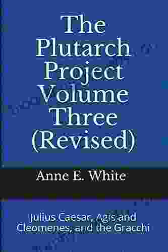 The Plutarch Project Volume Three (Revised): Julius Caesar Agis And Cleomenes And The Gracchi