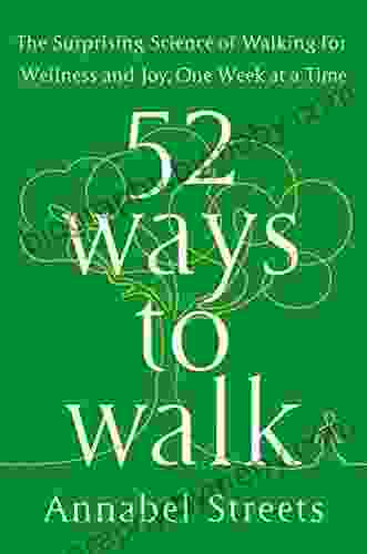 52 Ways To Walk: The Surprising Science Of Walking For Wellness And Joy One Week At A Time