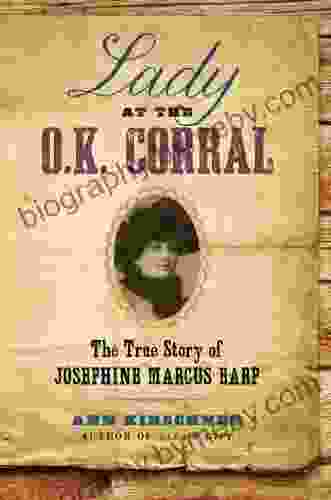 Lady At The O K Corral: The True Story Of Josephine Marcus Earp