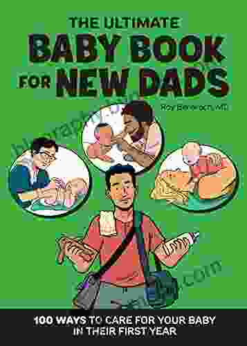 The Ultimate Baby for New Dads: 100 Ways to Care for Your Baby in Their First Year