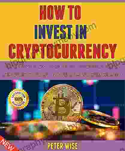 How To Invest In Cryptocurrency: Everything You Need To Know About The World Of Cryptocurrencies And Blockchain Make Money With Crypto Trading To Earn Passive Income And Achieve Financial Freedom