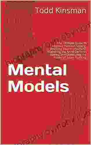 Mental Models: The Ultimate Guide To Improve Problem Solving Boosting Your Productivity Mastering The Art Of Decision Making And Developing The Power Of Super Thinking