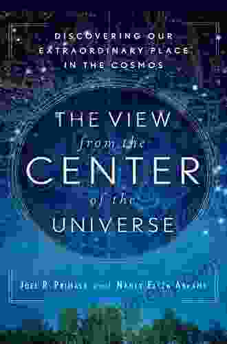 The View From The Center Of The Universe: Discovering Our Extraordinary Place In The Cosmos