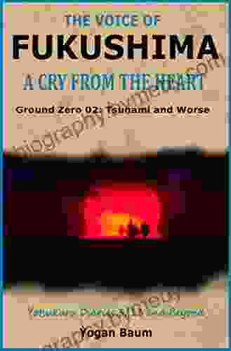 The Voice Of Fukushima: A Cry From The Heart Ground Zero 02: Tsunami And Worse