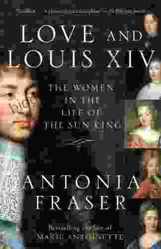 Love And Louis XIV: The Women In The Life Of The Sun King