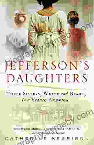 Jefferson S Daughters: Three Sisters White And Black In A Young America