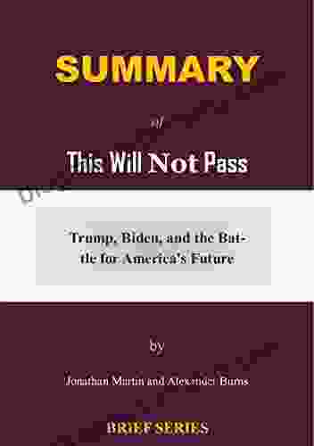 Summary Of This Will Not Pass By Jonathan Martin And Alexander Burns: Trump Biden And The Battle For America S Future