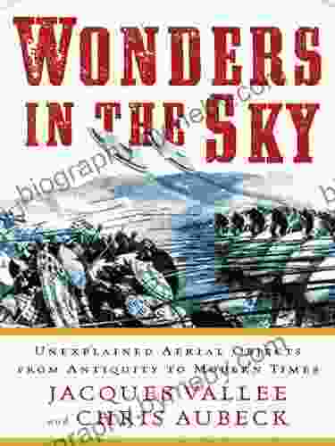 Wonders In The Sky: Unexplained Aerial Objects From Antiquity To Modern Times