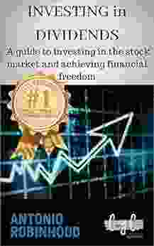 Investing In Dividends: A Guide To Investing In The Stock Market And Achieving Financial Freedom