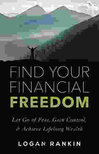 Find Your Financial Freedom: Let Go of Fear Gain Control Achieve Lifelong Wealth