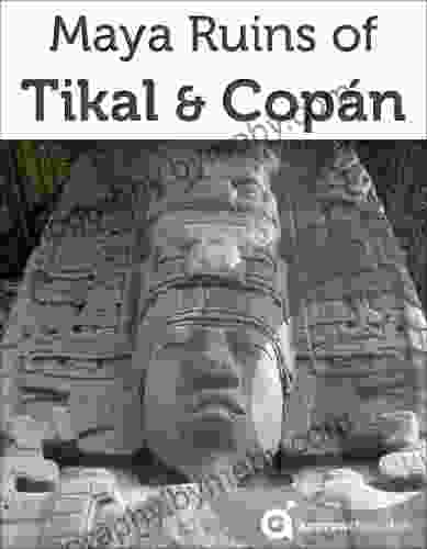 Maya Ruins Of Tikal Copan (2024 Guatemala Honduras Travel Guide By Approach Guides Includes Quirigua)