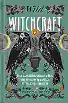 Wild Witchcraft: Folk Herbalism Garden Magic and Foraging for Spells Rituals and Remedies