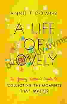 A Life Of Lovely: The Young Woman S Guide To Collecting The Moments That Matter