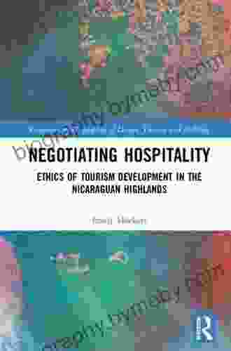 Negotiating Hospitality: Ethics Of Tourism Development In The Nicaraguan Highlands (Contemporary Geographies Of Leisure Tourism And Mobility)