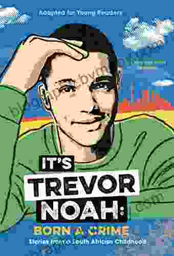 It S Trevor Noah: Born A Crime: Stories From A South African Childhood (Adapted For Young Readers)