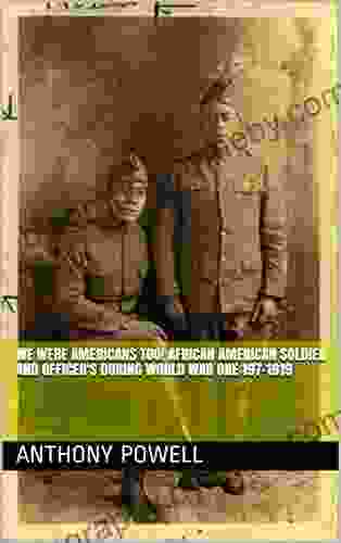 We were Americans Too African American soldier and officer s during World War One 197 1919