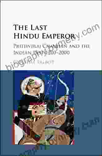 The Last Hindu Emperor: Prithviraj Chauhan and the Indian Past 1200 2000