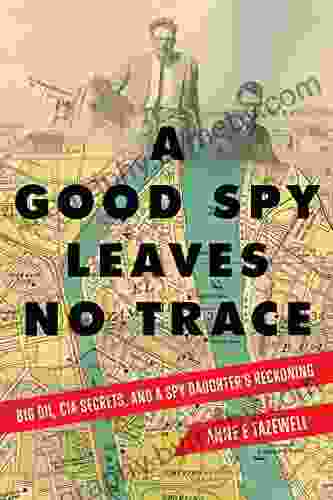 A Good Spy Leaves No Trace: Big Oil CIA Secrets And A Spy Daughter S Reckoning